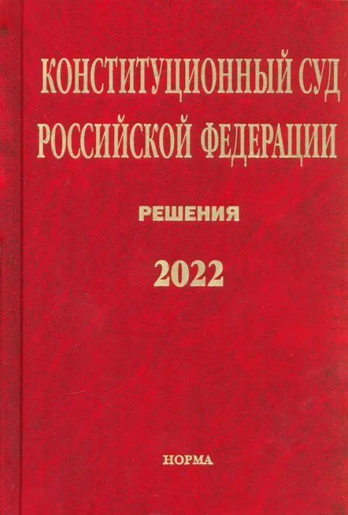 Конституционный Суд РФ. Решения. 2022, 7392.00 руб