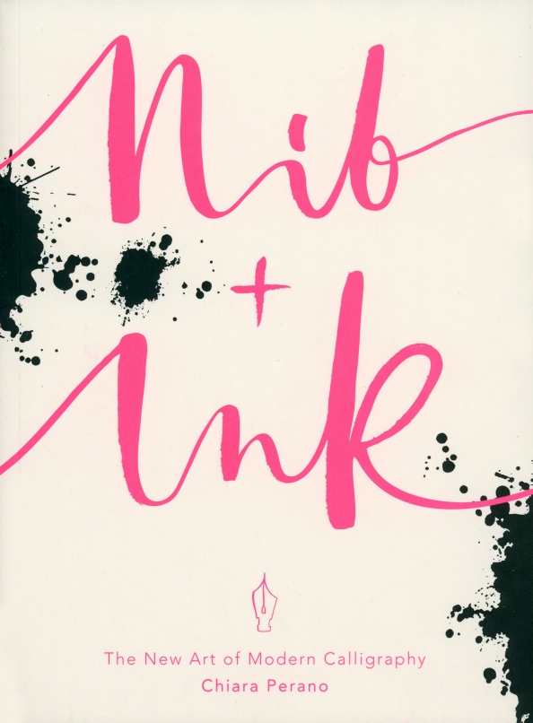 Nib + Ink. The New Art of Modern Calligraphy