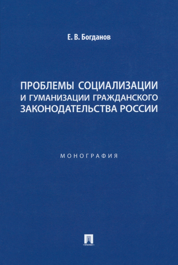 Проблемы социализации и гуманизации гражданского законодательства России. Монография