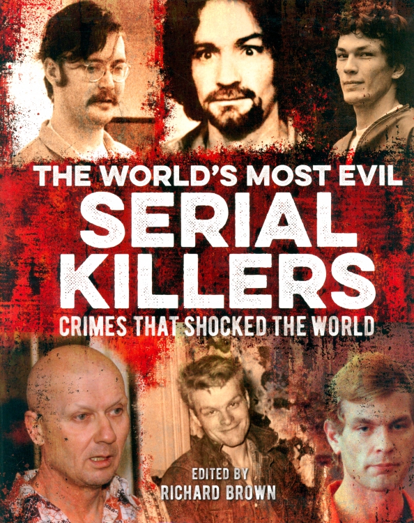The World's Most Evil Serial Killers. Crimes that Shocked the World