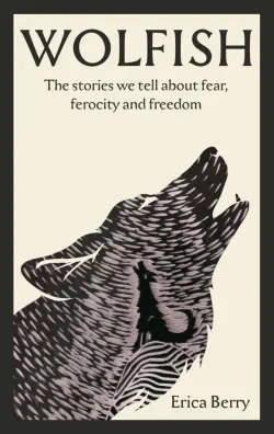 Wolfish. The stories we tell about fear, ferocity and freedom