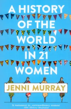 A History of the World in 21 Women. A Personal Selection