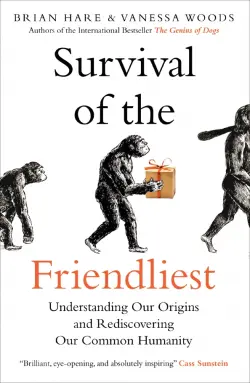 Survival of the Friendliest. Understanding Our Origins and Rediscovering Our Common Humanity