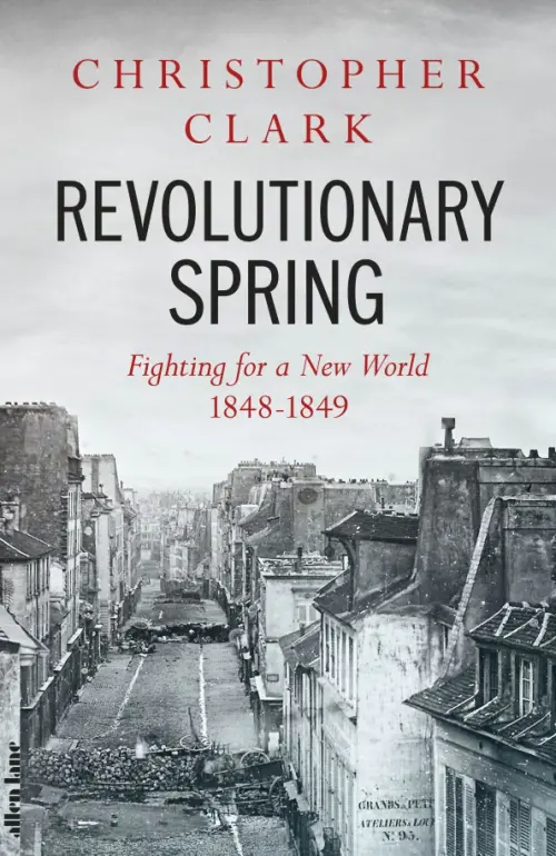 Revolutionary Spring. Fighting for a New World 1848-1849 - Clark Christopher