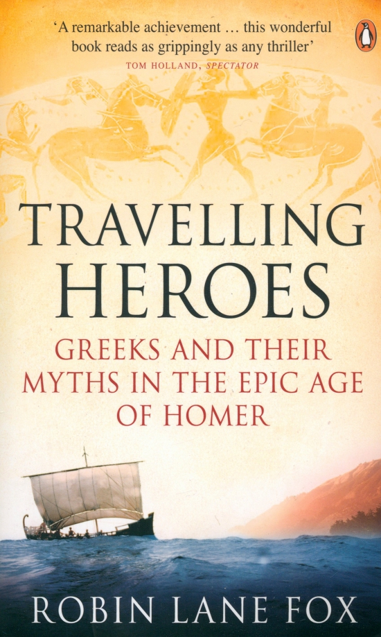 Travelling Heroes. Greeks and their myths in the epic age of Homer - Fox Robin Lane