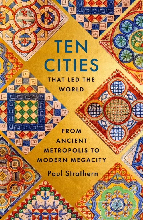 Ten Cities that Led the World. From Ancient Metropolis to Modern Megacity