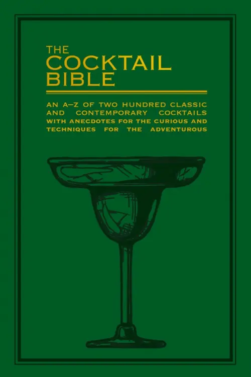 The Cocktail Bible. An A-Z of two hundred classic and contemporary cocktail recipes