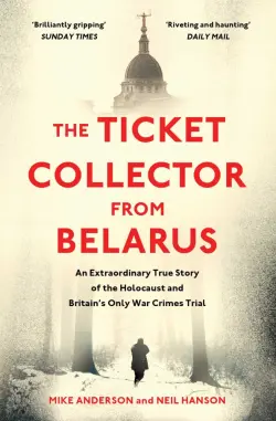 The Ticket Collector from Belarus. An Extraordinary True Story of Britain's Only War Crimes Trial