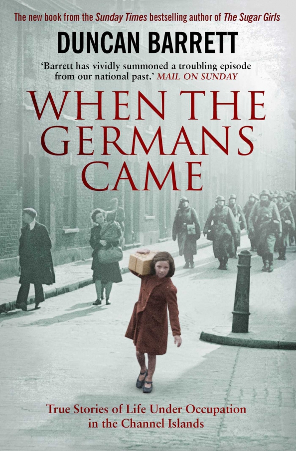 When the Germans Came. True Stories of Life under Occupation in the Channel Islands