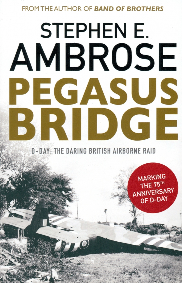 Pegasus Bridge. D-day. The Daring British Airborne Raid
