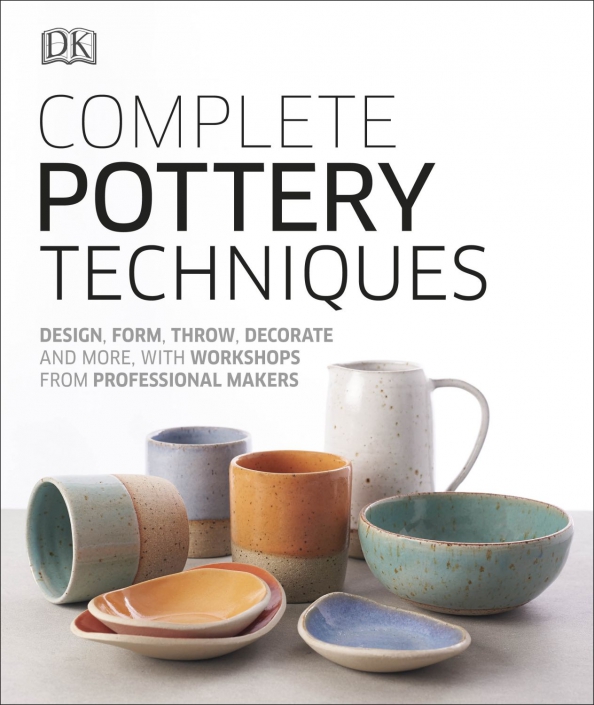 Complete Pottery Techniques. Design, Form, Throw, Decorate and More, with Workshops from Profession