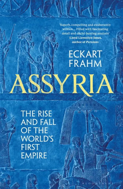 Assyria. The Rise and Fall of the Worlds First Empire