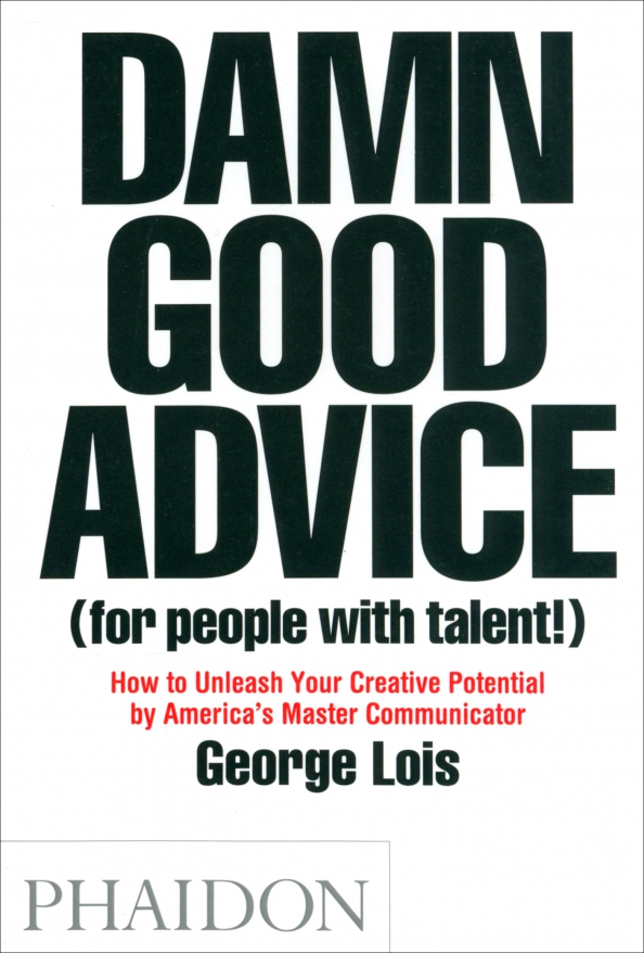 Damn Good Advice (For People with Talent!). How To Unleash Your Creative Potential