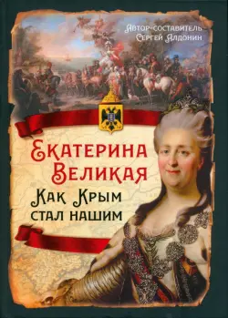 Екатерина Великая. Как Крым стал нашим