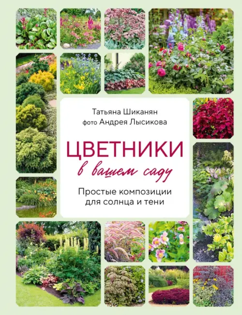 Цветники в вашем саду. Простые композиции для солнца и тени - Шиканян Татьяна Дмитриевна