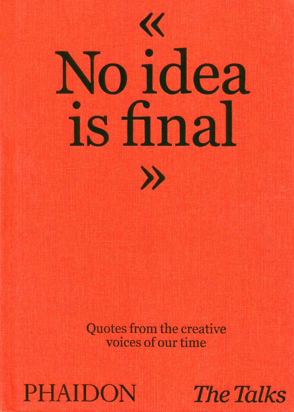 The Talks - No Idea Is Final. Quotes from the Creative Voices of our Time