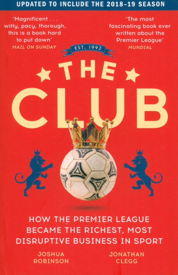 The Club. How the Premier League Became the Richest, Most Disruptive Business in Sport