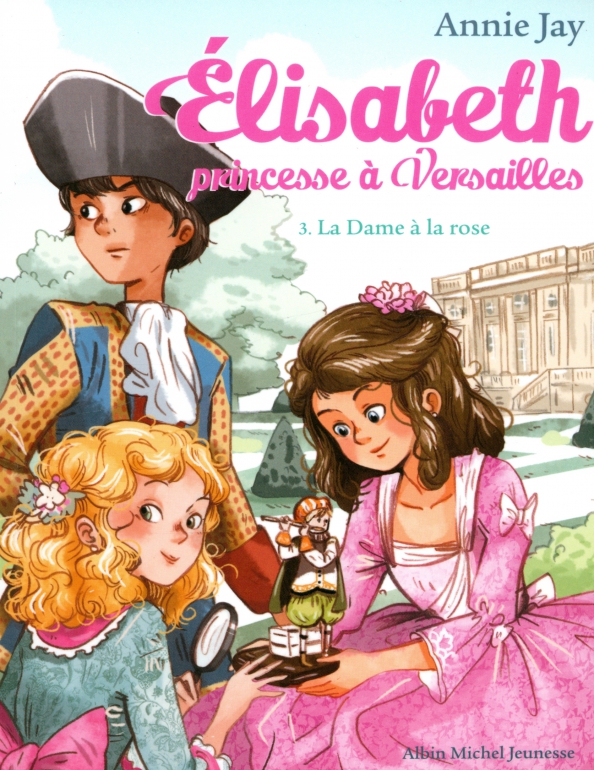 Elisabeth, princesse à Versailles. Tome 3. La Dame à la rose